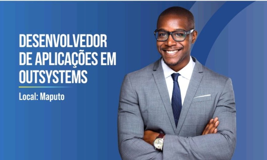 Vaga- Desenvolvedor de Aplicações em  Outsystems, Baseado em Maputo